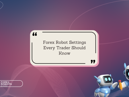 Forex Robot Settings Every Trader Should Know