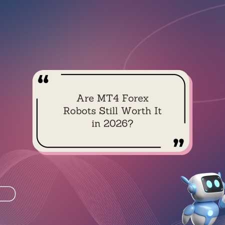Are MT4 Forex Robots Still Worth It in 2026?
