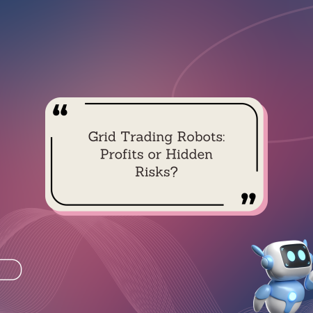 Grid Trading Robots: Profits or Hidden Risks?