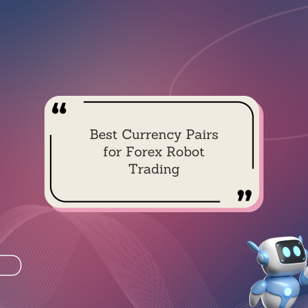 Best Currency Pairs for Forex Robot Trading