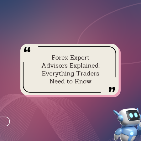 Forex Expert Advisors Explained: Everything Traders Need to Know