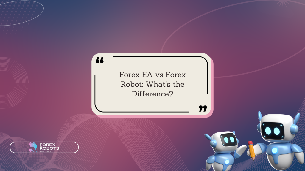 Forex EA vs Forex Robot: What’s the Difference?