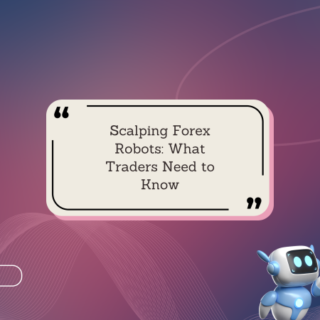 Scalping Forex Robots: What Traders Need to Know